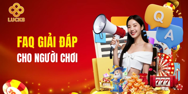 LUCK8 giải đáp nhanh các câu hỏi phổ biến